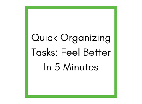 Quick Organizing Tasks to feel better in 5 minutes